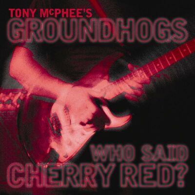 Groundhogs - Who Said Cherry Red
