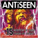 Antiseen - 15 Minutes Of Infamy, 15 Years Of Infamy