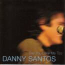 Santos Danny - Say You Love Me Too