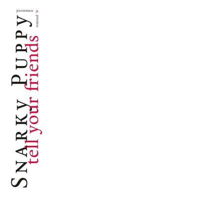 Snarky Puppy - Tell Your Friends: 10 Year Anniversary
