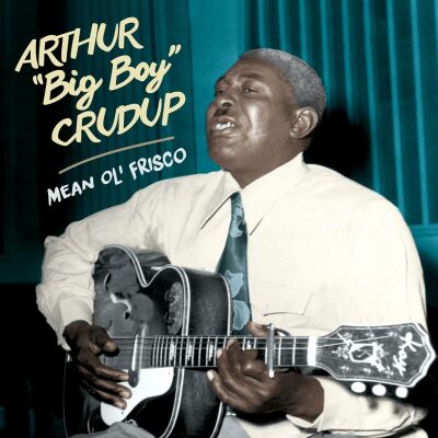 Crudup Arthur Big Boy - Mean Ol Frisco