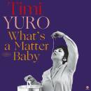 Yuro Timi - Whats A Matter Baby