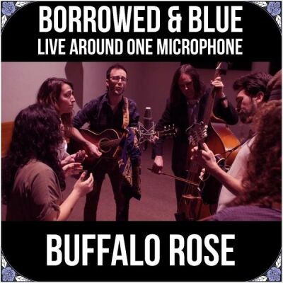 Buffalo Rose - Borrowed & Blue: Live Around One Microphone