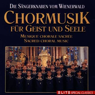 Sängerknaben vom Wienerwald, Die - Chormusik FÜr Geist Und Seele