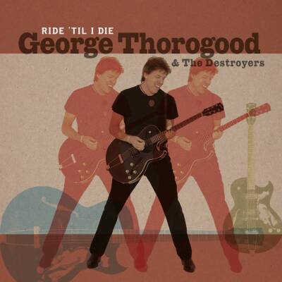 Thorogood George & the Destroyers - Ride ´til I Die