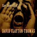 Clayton-Thomas David - Say Somethin