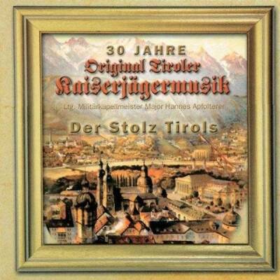 Original Tiroler Kaiserjägermusik - STOLZ TIROLS DER