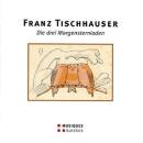 Tischhauser Franz - Drei Morgensterniaden (Mathis Edith)