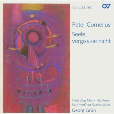 CORNELIUS Peter (-) - Seele, Vergiss Sie Nicht: Chorwerke (KammerChor Saarbrücken - Georg Grün (Dir))
