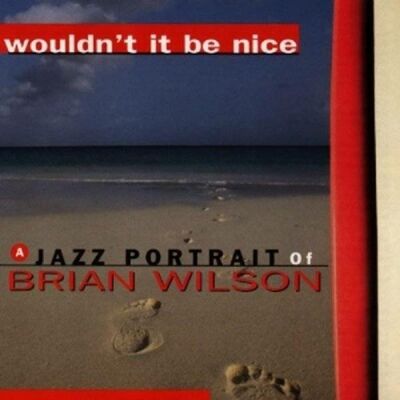Wouldnt It Be Nice (A Jazz Portrait Of Brian Wilson) (Various Artists)