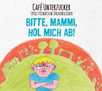 Cafe Unterzucker - Bitte, Mammi, Hol Mich Ab!