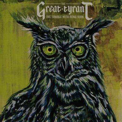 Great Tyrant - Trouble With Being Born