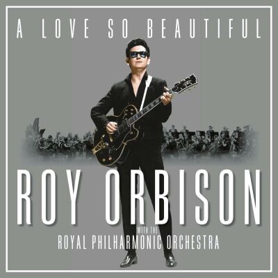 Orbison Roy - A Love So Beautiful: Roy Orbison & The Royal Philh