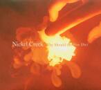 Nickel Creek - WHY SHOULD THE FIRE DIE