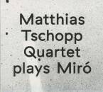 Tschopp Quartet Matthias - PLAYS MIRO