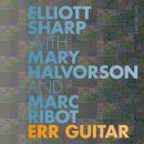 Elliott Sharp With Mary Halvorson And Marc Ribot - Err...