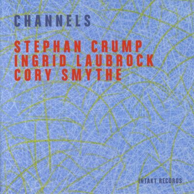 Crump / Laubrock / Smythe - Channels