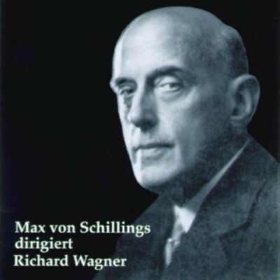 Wagner Richard - Max Von Schillings Dirigiert Wagner: 1. Folge (Max Von Schillings (Dir) - Staatskapelle Berlin)