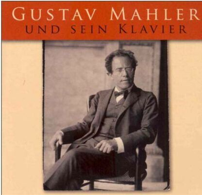 Mahler Gustav - Gustav Mahler Und Sein Klavier (Gustav Mahler (Welte-Mignon-Piano / Aufnahme auf Welte-Mignon-Rollen (9.11.1905))