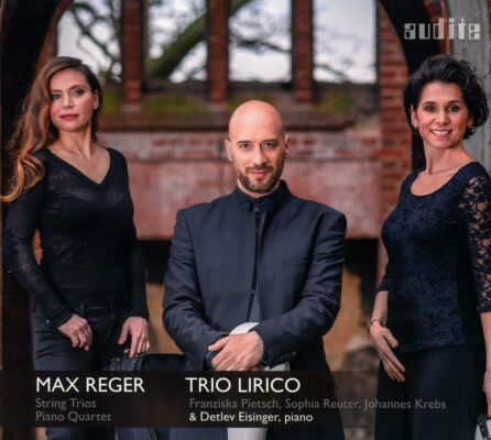 Reger Max - String Trios & Piano Quartet (Trio Lirico - Detlev Eisinger (Piano))