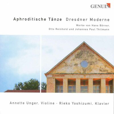 Börner / Reinhold / Thilmann - Aphroditische Tänze: Dresdner Moderne (Annette Unger (Violine) - Rieko Yoshizumi (Piano))