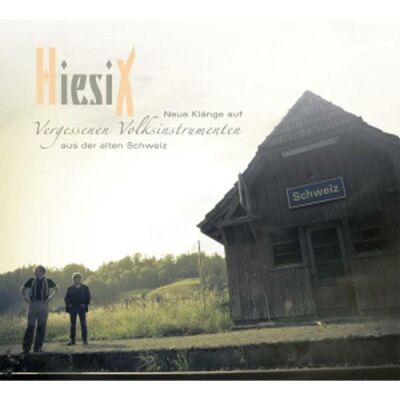 Hiesix - Neue Klänge Auf Vergessenen Volksinstrumenten Aus Der Alten Schweiz