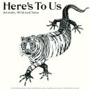 Heres To Us - Animals, Wild And Tame