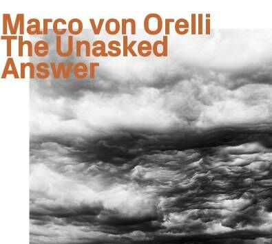 Marco Von Orelli (Trompete / Cornet / U.a.) - Unasked Answer, The)