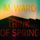 M.ward - Think of Spring