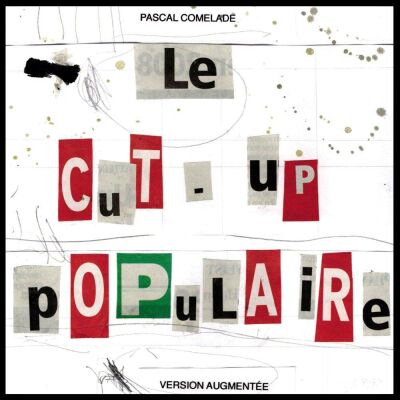 Comelade Pascal - Le Cut-Up Populaire (Version Augmentée)