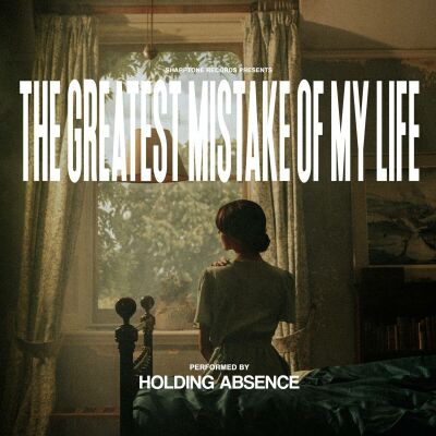 Holding Absence - Greatest Mistake Of My Life, The