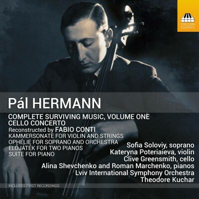 HERMANN Pál (1902-1944) - Complete Surviving Music: Vol.1 (Clive Greensmith (Cello) / Sofia Soloviy (Sopran))