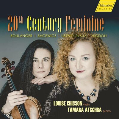Boulanger - Bacewicz - Ustvolskaja - Higdon - 20Th Century Feminine (Louise Chisson (Violine) / Tamara Atschba (Piano))