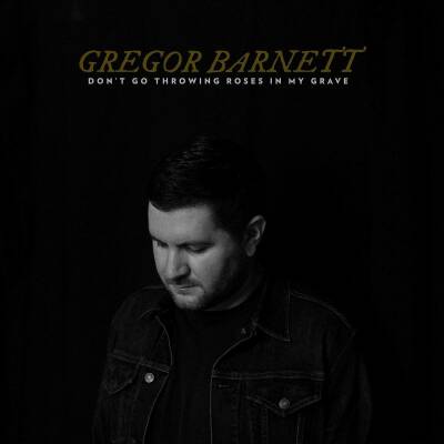 Barnett Gregor - Dont Go Throwing Roses In My Grave