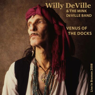 Willy Deville & The Mink Deville Band - Venus Of The Docks: Live In Bremen 2008