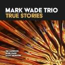 Wade Mark Trio - True Stories