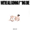 Joy Sick - We´re All Gonna F***ing Die