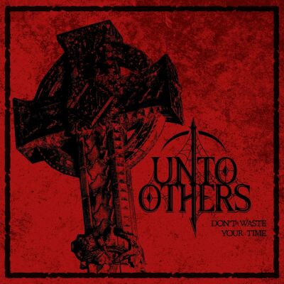 Unto Others - Dont Waste Your Time (Compl)