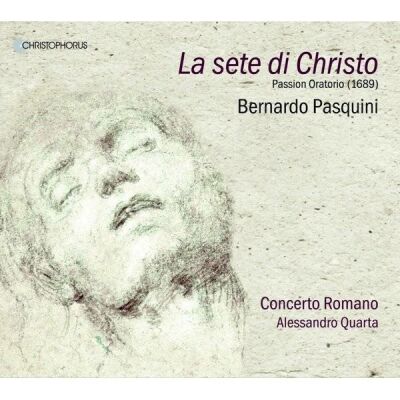 Pasquini Bernardo - La Sete Di Christo: Passion Oratorio (Concerto Romano - Alessandro Quarta (Dir / 1689)