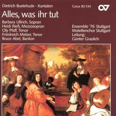 BUXTEHUDE Dieterich (um -) - Alles Was Ihr Tut: Kantaten (Ensemble ´76 & Motettenchor Stuttgart)