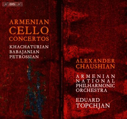 Khachaturian / Babajanian / Petrossian - Armenian Cello Concertos: Past Meets Present (Alexander Chaushian (Cello)- Eduard Topchjan (Dir)