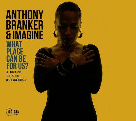 Branker Anthony & Imagine - What Place Can Be For Us?: A Suite In Ten Movemen