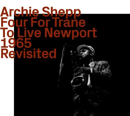Archie Shepp (Saxophon) & different Ensembles - Four For Trane To Live Newport 1965: Revisited)