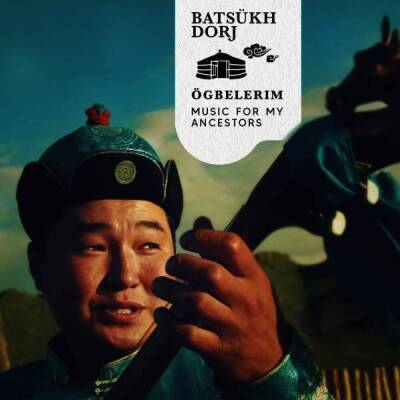 Dorj Batsukh - OGBELERIM, MUSIC FOR MY ANCESTORS