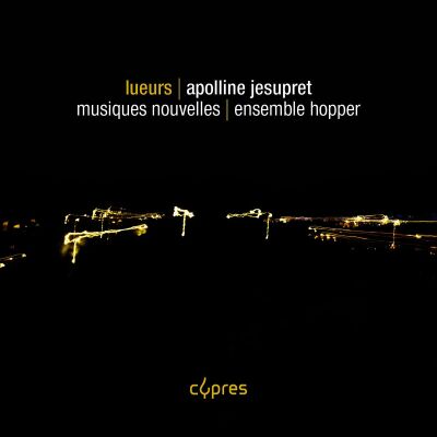 JESUPRET Apolline - Lueurs (Musiques Nouvelles - Ensemble Hopper - Sonia Lardy)