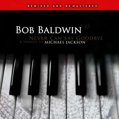 Baldwin Bob - Never Can Say Goodbye (Tribute To Michael Jackson / Remixed & Remastered)