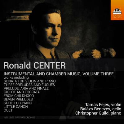 CENTER Ronald - Instrumental And Chamber Music: Vol.3 (Tamas Fejes (Violine) - Balazs Renczes (Cello) - C)