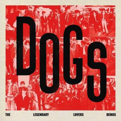 Dogs - Dogs: The Legendary Lovers Demos