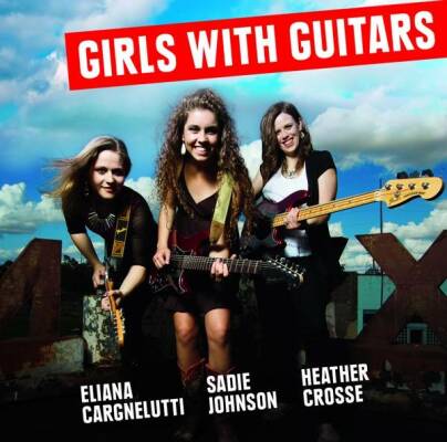 Cargnelutti Eliana / Johnson Sadie / Crosse - Girls With Guitars-Cargnelutti / Johnson / +