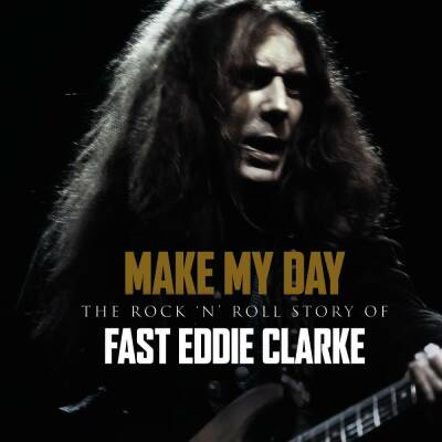 Clarke Fast Eddie - Make My Day: The Rocknroll Story Of Eddie Clarke